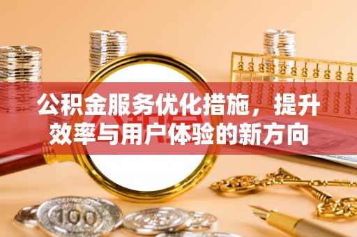 西乡塘公积金服务优化措施，提升效率与用户体验的新方向