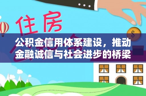 西乡塘公积金信用体系建设，推动金融诚信与社会进步的桥梁