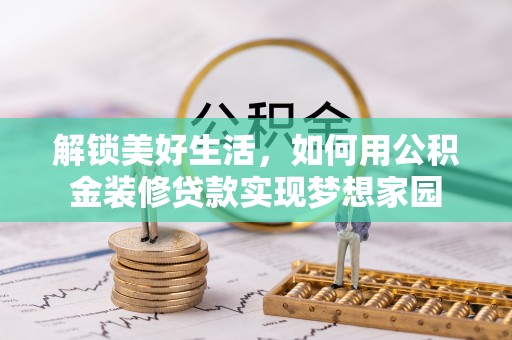 西乡塘解锁美好生活，如何用公积金装修贷款实现梦想家园