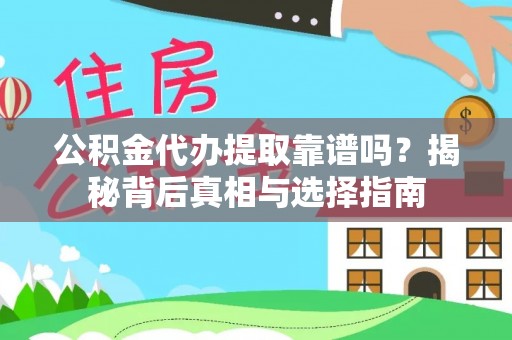 西乡塘公积金代办提取靠谱吗？揭秘背后真相与选择指南