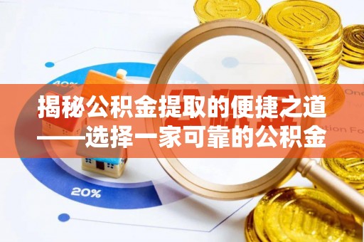 西乡塘揭秘公积金提取的便捷之道——选择一家可靠的公积金提取代办公司