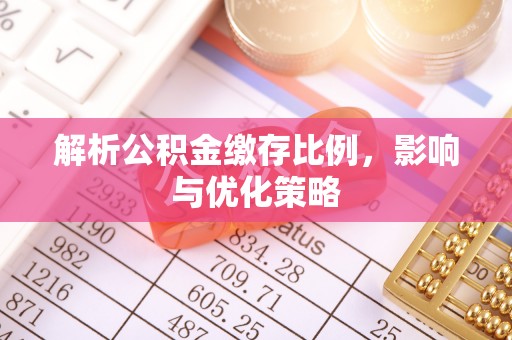 西乡塘解析公积金缴存比例，影响与优化策略