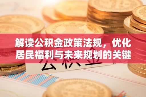 西乡塘解读公积金政策法规，优化居民福利与未来规划的关键