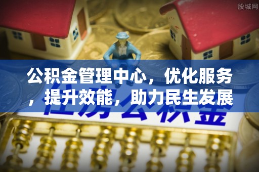 西乡塘公积金管理中心，优化服务，提升效能，助力民生发展
