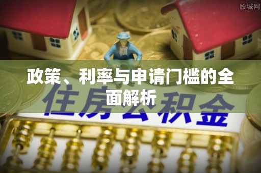 西乡塘政策、利率与申请门槛的全面解析