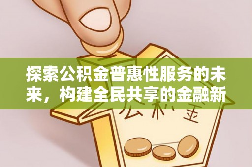 西乡塘探索公积金普惠性服务的未来，构建全民共享的金融新生态