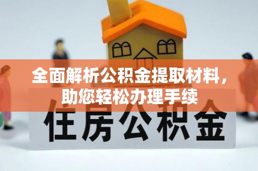 西乡塘全面解析公积金提取材料，助您轻松办理手续