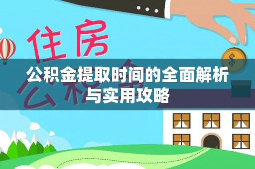 西乡塘公积金提取时间的全面解析与实用攻略