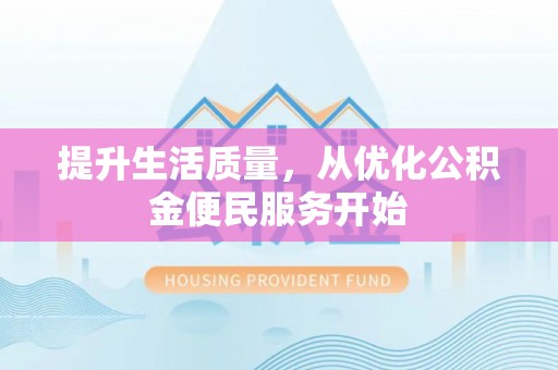 西乡塘提升生活质量，从优化公积金便民服务开始