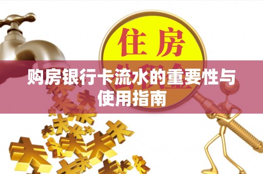 西乡塘购房银行卡流水的重要性与使用指南
