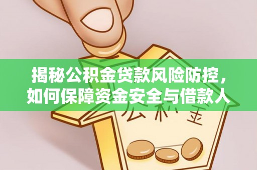 西乡塘揭秘公积金贷款风险防控，如何保障资金安全与借款人权益