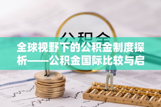 西乡塘全球视野下的公积金制度探析——公积金国际比较与启示