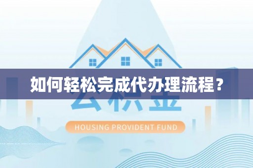 西乡塘如何轻松完成代办理流程？