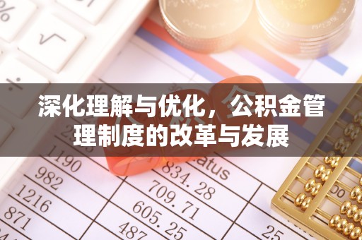 西乡塘深化理解与优化，公积金管理制度的改革与发展