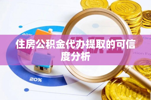 西乡塘住房公积金代办提取的可信度分析