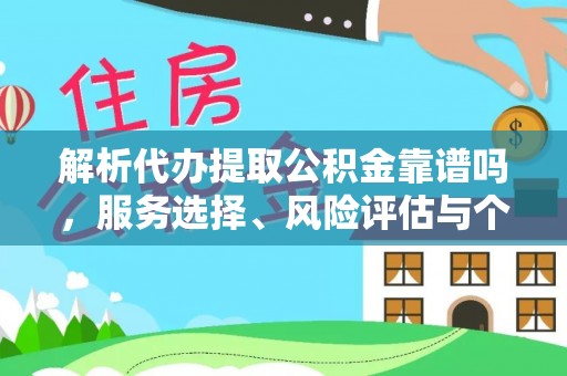 西乡塘解析代办提取公积金靠谱吗，服务选择、风险评估与个人权益保障