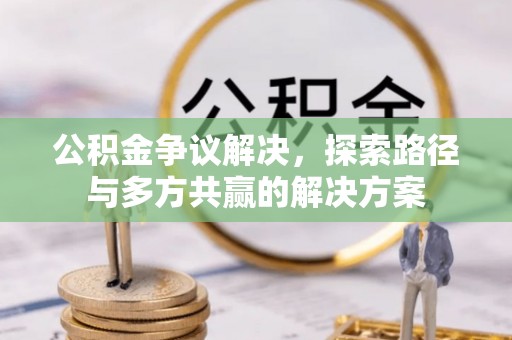 西乡塘公积金争议解决，探索路径与多方共赢的解决方案