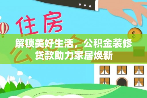 西乡塘解锁美好生活，公积金装修贷款助力家居焕新