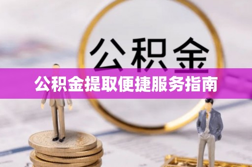 西乡塘公积金提取便捷服务指南