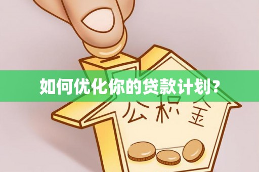 西乡塘如何优化你的贷款计划？