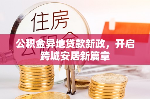 西乡塘公积金异地贷款新政，开启跨城安居新篇章