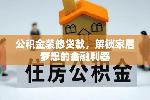 西乡塘公积金装修贷款，解锁家居梦想的金融利器