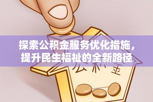 西乡塘探索公积金服务优化措施，提升民生福祉的全新路径
