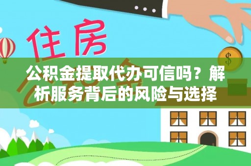西乡塘公积金提取代办可信吗？解析服务背后的风险与选择