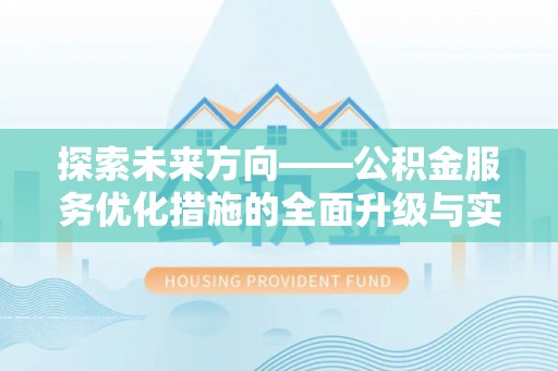 西乡塘探索未来方向——公积金服务优化措施的全面升级与实践