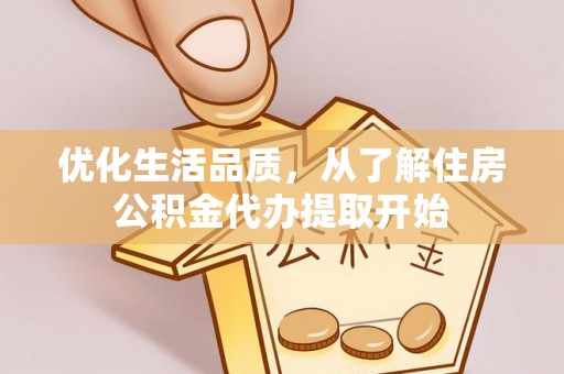 西乡塘优化生活品质，从了解住房公积金代办提取开始