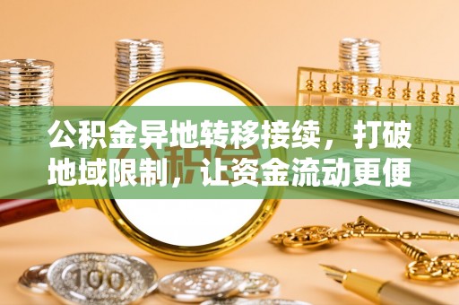 西乡塘公积金异地转移接续，打破地域限制，让资金流动更便捷