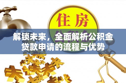 西乡塘解锁未来，全面解析公积金贷款申请的流程与优势