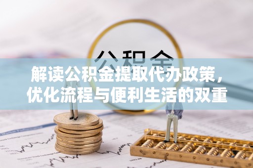 西乡塘解读公积金提取代办政策，优化流程与便利生活的双重保障